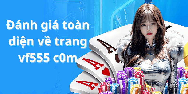 Đánh giá toàn diện về trang vf555 c0m