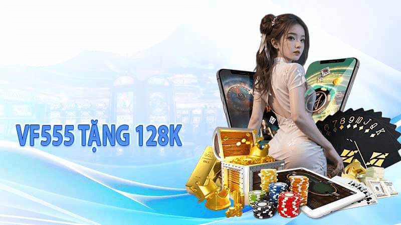 Đồng hành cùng vf555, nhận ngay 128K