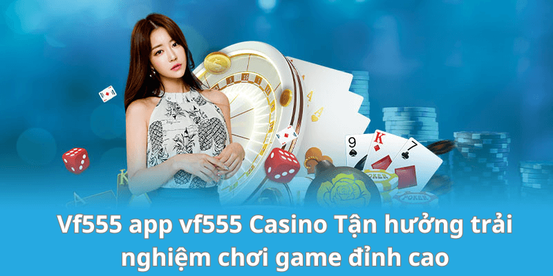 Vf555 app vf555 Casino Tận hưởng trải nghiệm chơi game đỉnh cao