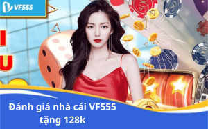 Đánh giá nhà cái VF555 tặng 128k