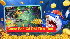 Nền Tảng Uy Tín Tải Game Bắn Cá Đổi Tiền Thật Đổi Thưởng